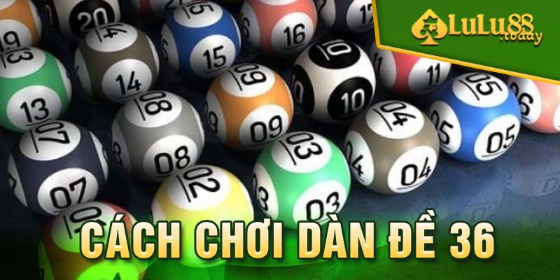 Chơi dàn đề 36 theo dạng cặp số và phân chia vốn hợp lý
