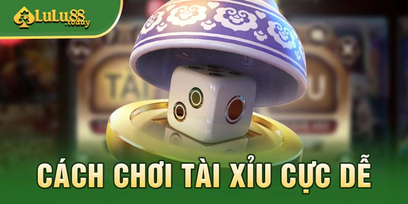 Cách chơi tài xỉu cực dễ - tất thắng tại LULU88