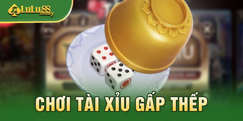 Đánh tài xỉu gấp thếp cực hiệu quả