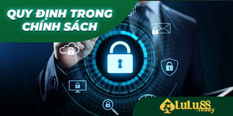 Những quy định cụ thể có tại chính sách bảo mật của LULU88