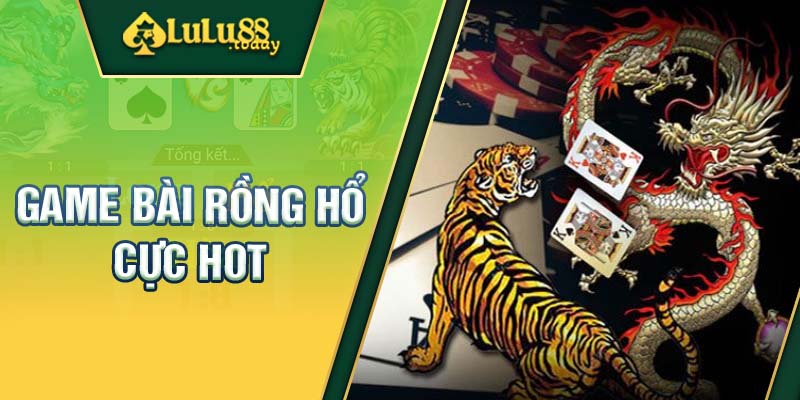 Game bài Rồng Hổ hot hit và tổng quan cơ bản