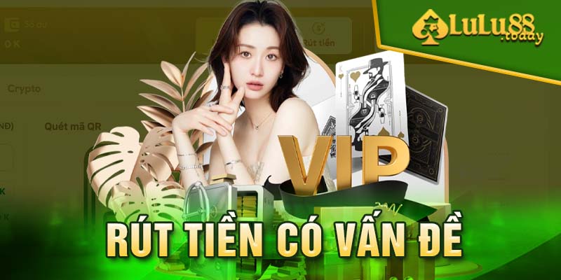 Khi rút tiền có vấn đề có thể liên hệ ngay với đội CSKH 24/7