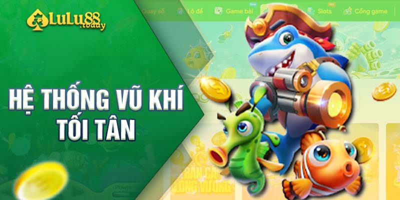 Hệ thống vũ khí được trang bị tối tân nhất hỗ trợ anh em săn cá